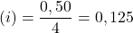 (i)= \dfrac{0,50}{4}=0,125