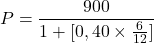 P=\dfrac{900}{1+[0,40 \times \frac{6}{12}]}